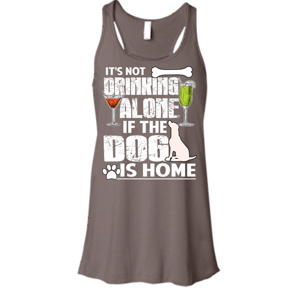 It's Not Drinking Alone T Shirt, If The Dog Is Home T Shirt, Cool T Shirt
