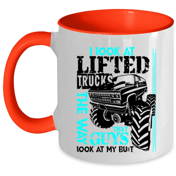 Cute Truckers Coffee Mug, I Look At Lifted Trucks The Way Accent Mug