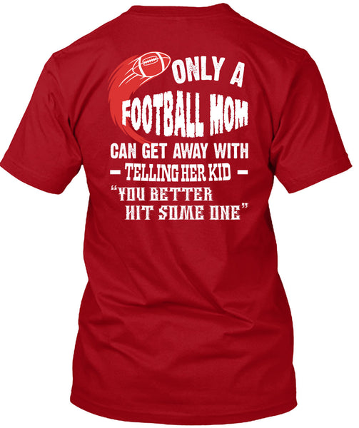 Only A Football Mom Can Get Away T Shirt, You Better Hit Someone T Shirt