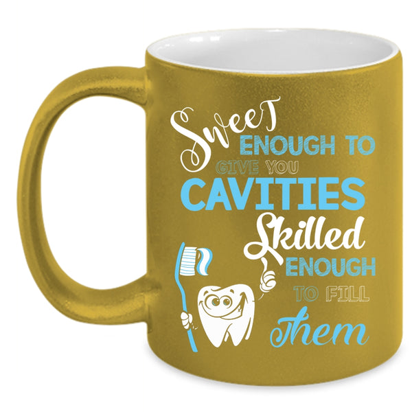 Sweet Enough To Give You Cavities Coffee Mug, Skilled Enough To Fill Them Coffee Cup