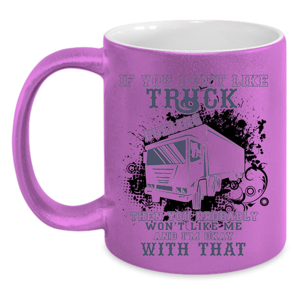 Awesome Trucker Coffee Mug, If You Don't Like Truck Pulling Accent Mug