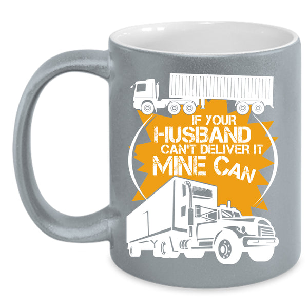 If Your Husband Can't Deliver Coffee Mug, Funny Trucker Coffee Cup
