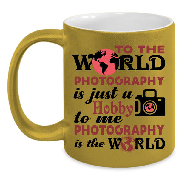 I Love Photography Coffee Mug, To Me Photography Is The World Accent Mug