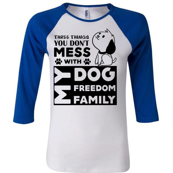 There Things You Don't Mess With My Dog Freedom Family T Shirt, Favorite T Shirt