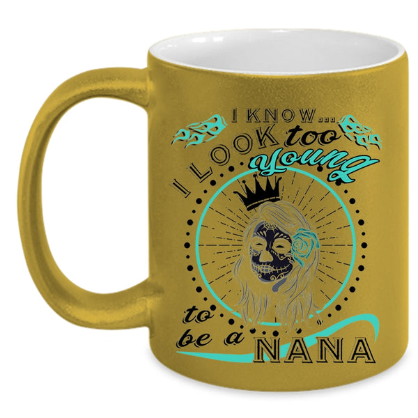 To Be A Nana Coffee Mug, I Know I Look Too Young Accent Mug