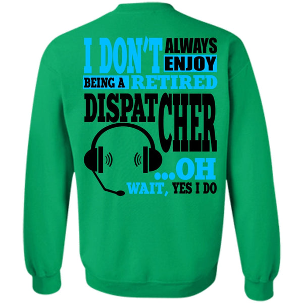 My Job T Shirt, Being A Retired Dispatcher Sweatshirt