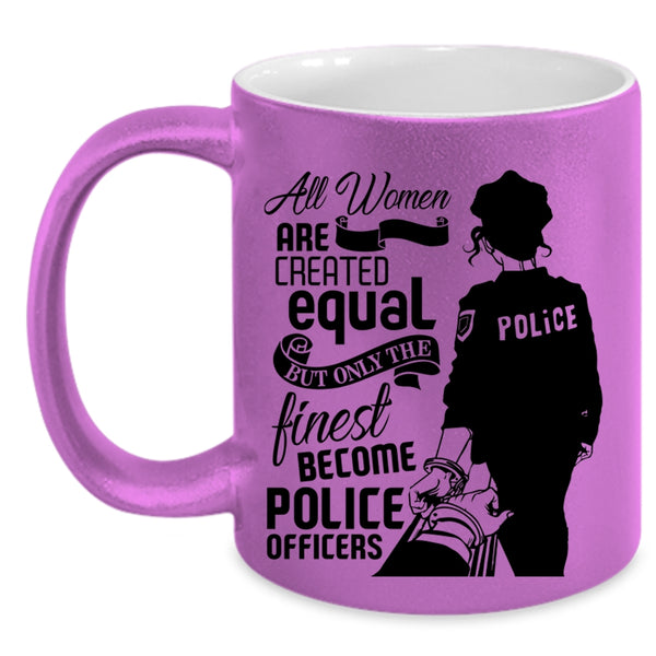 Only The Finest Become Police Officers Coffee Mug, Cool Women Accent Mug