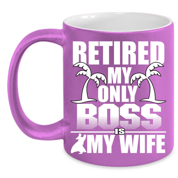 Retired My Only Boss Is My Wife Coffee Mug, Cute Wife Coffee Cup