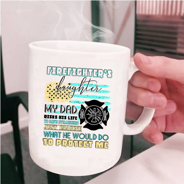 My Dad Protect Me Coffee Mug, Firefighter's Daughter Cup