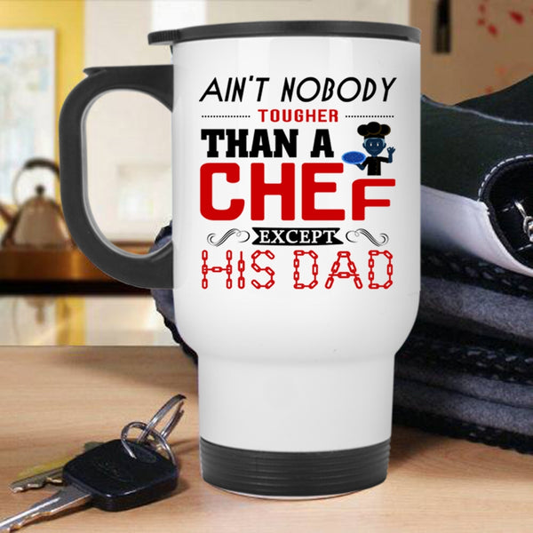 Cool Travel Mug, Ain't Nobody Tougher Than A Chef Except His Dad Mug