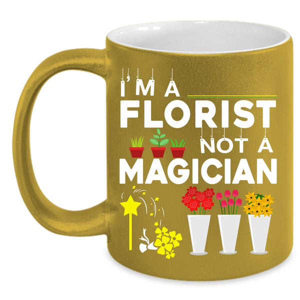 I'm A Florist Not A Magician Coffee Mug, Cute Gift For Florists Coffee Cup