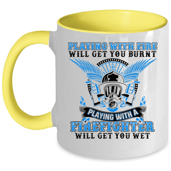 Playing With A Firefighter Will Get You Wet Coffee Mug, Playing With Fire Will Get You Burnt Accent Mug