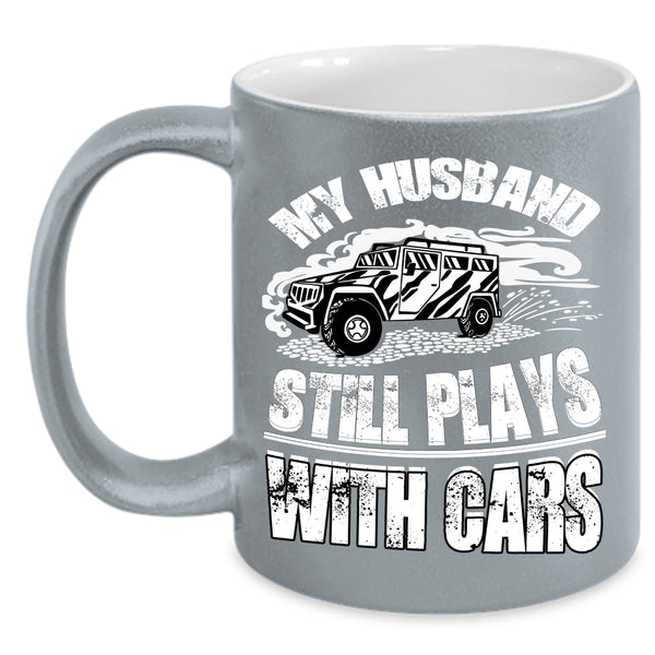 My Husband Still Plays With Cars Coffee Mug, Cool Husband Coffee Cup