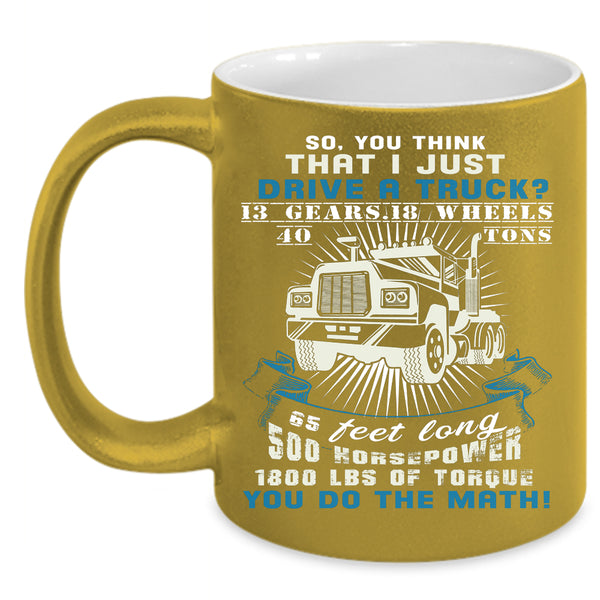 I Just Drive A Truck Coffee Mug, Cool Gift For Trucker Coffee Cup