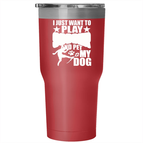 I Just Want To Play Soccer And Pet Tumbler 30 oz Stainless Steel, My Dog Travel Mug