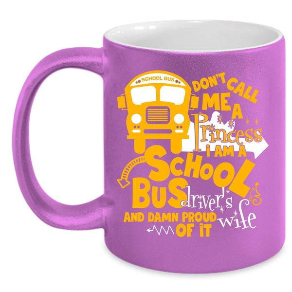 Don't Call Me A Princess Coffee Mug, I Am A School Bus Driver's Wife Coffee Cup