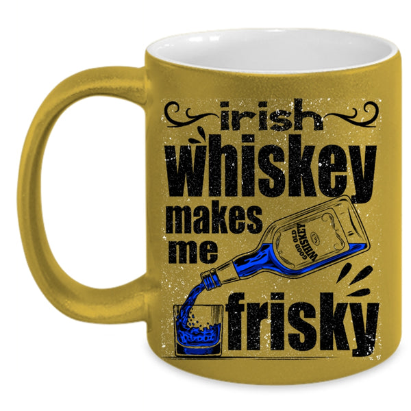 Funny Wine Coffee Mug, Irish Whiskey Makes Me Frisky Accent Mug