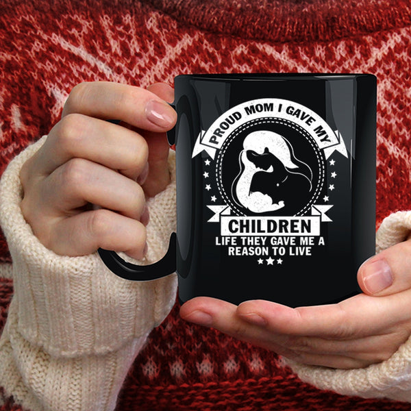 Proud Mom I Gave My Children Life Coffee Mug, Gift For Mom Coffee Cup