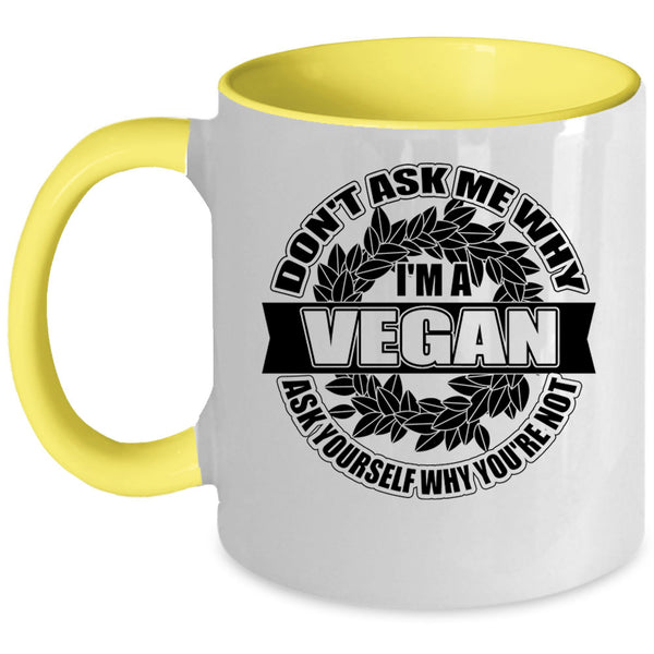 Funny Vegan Coffee Mug, Don't Ask Me Why I'm A Vegan Accent Mug