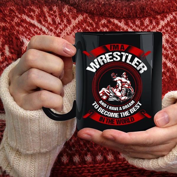 I'm A Wrestler Coffee Mug, I Have A Dream To Become The Best In The World Coffee Cup