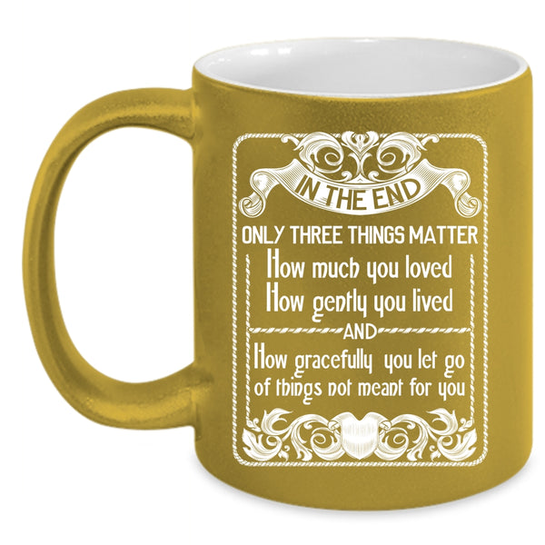Only Three Things Matter How Much You Loved Coffee Mug, How Gently You Lived Coffee Cup