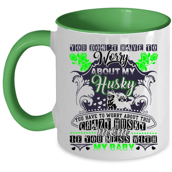 Don't Mess With My Baby Coffee Mug, You Have To Worry About This Crazy Husky Mom Accent Mug