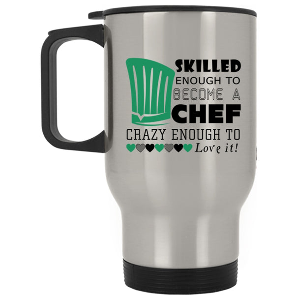 I Love Chef Travel Mug, Skilled Enough To Become A Chef Mug