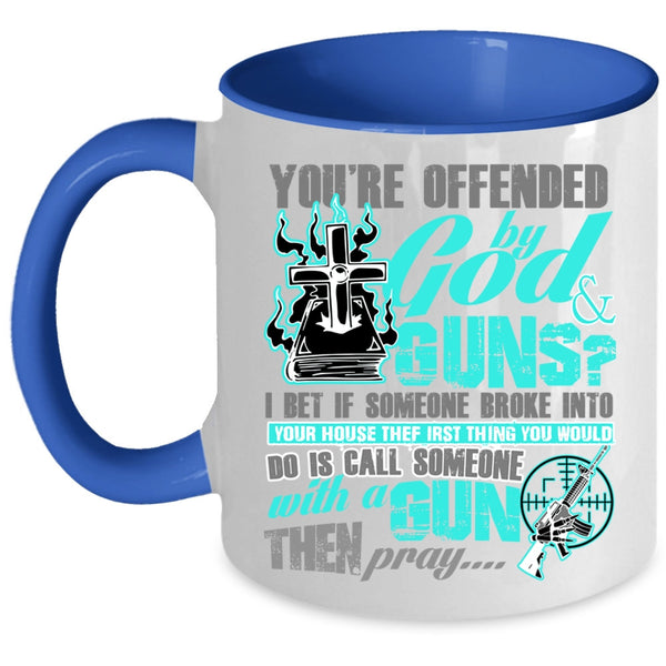 Funny Gunner Coffee Mug, You're Ofended By God And Guns Accent Mug