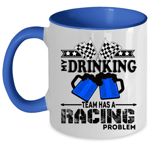 Funny Coffee Mug, My Drinking Team Has A Racing Problem Accent Mug