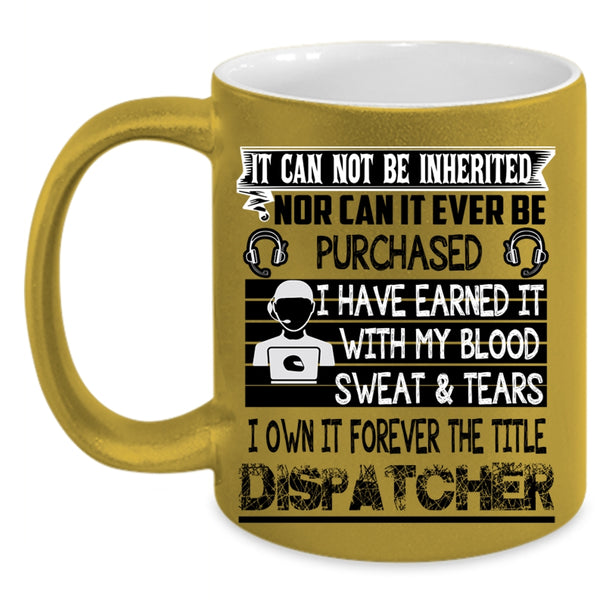 Funny Dispatcher Coffee Mug, I Own It Forever The Title Dispatcher Accent Mug