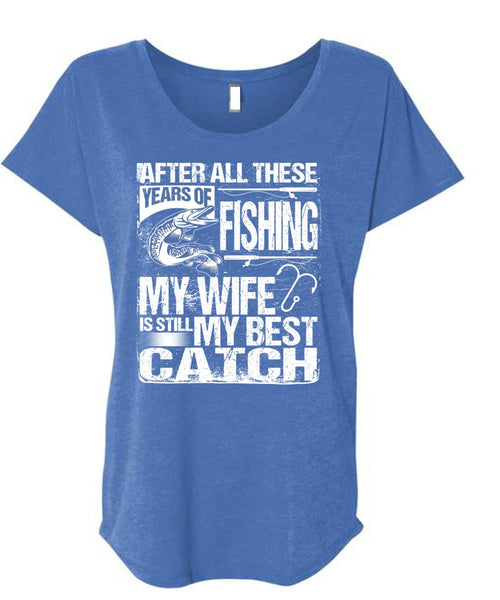 Years Of Fishing T Shirt, My Wife Is Still My Best Catch T Shirt, Cool Shirt (Ladies' Triblend Dolman Sleeve)