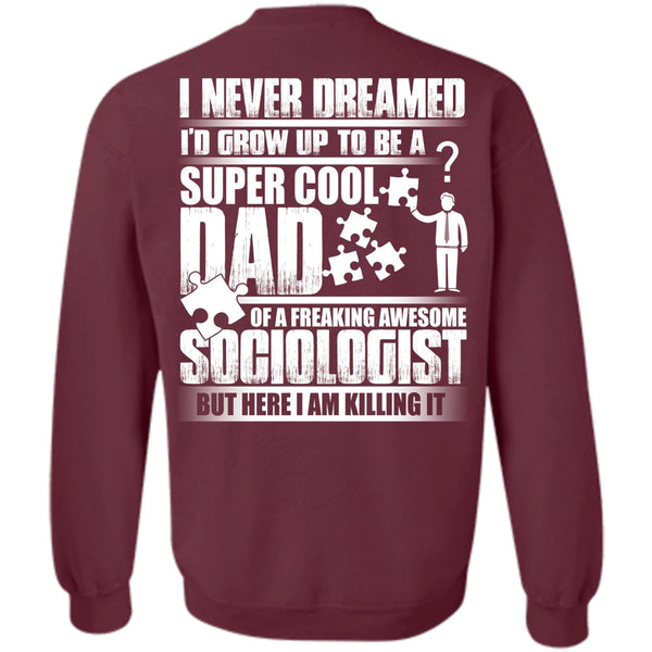 Awesome Sociologist T Shirt, Being A Dad Sweatshirt