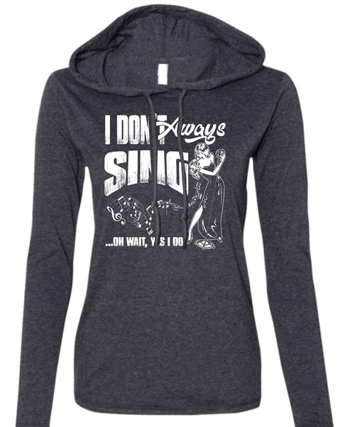 I Don't Always Sing T Shirt, Being A Musician T Shirt (Anvil Ladies Ringspun Hooded)