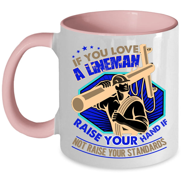 I Love Lineman Coffee Mug, If You Love A Lineman Taise Your Hand Accent Mug
