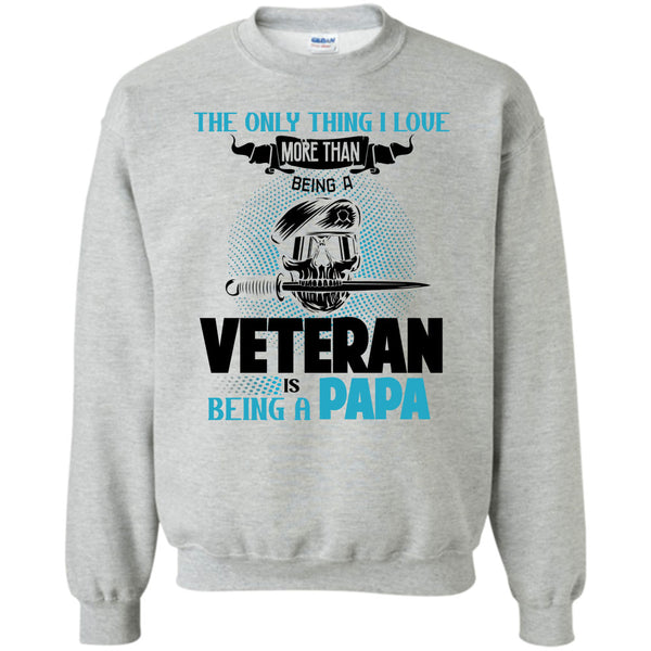 Being A Papa T Shirt, The Only Thing I Love Sweatshirt