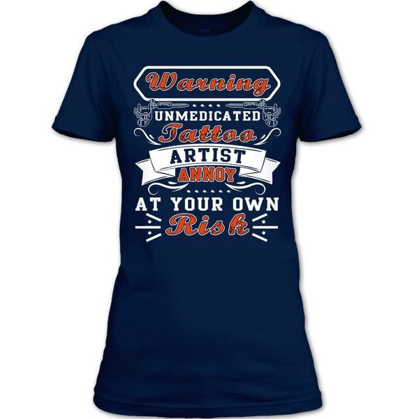 Unmedicated Tattoo Artist T Shirt, Annoy At Your Own Risk T Shirt