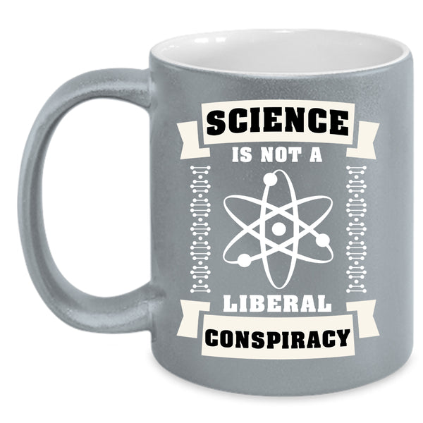 Science Is Not A Liberal Conspiracy Coffee Mug, Cool Science Coffee Cup