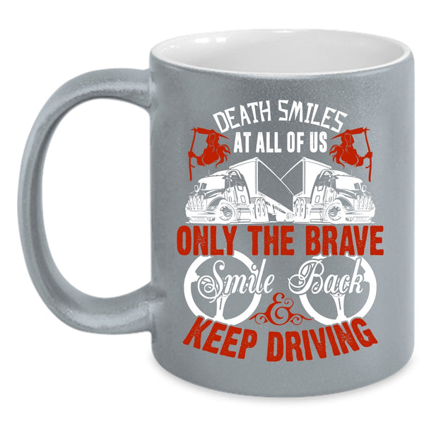 Only The brave Smile Back Keep Driving Coffee Mug, Cute Trucker Coffee Cup