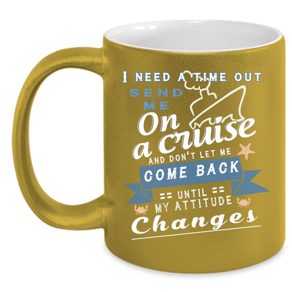 I Need A Time Out Send Me On A Cruise Coffee Mug, Funny Cruising Coffee Cup