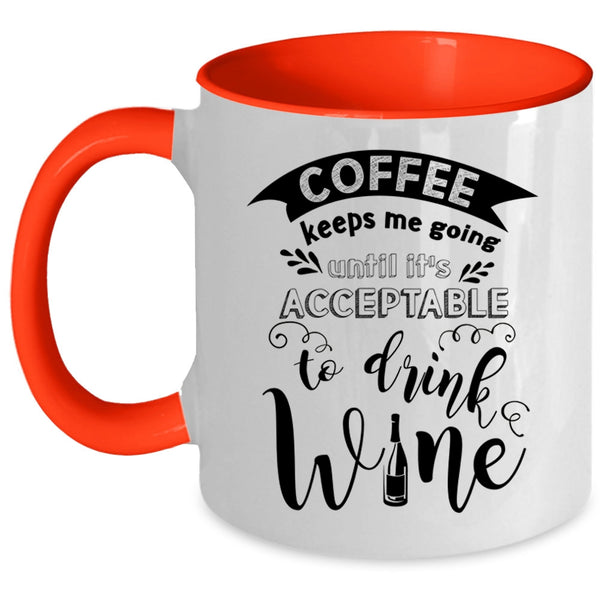 It's Acceptable To Drink Wine Coffee Mug, Coffee Keeps Me Going Accent Mug