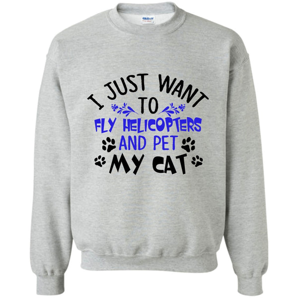 Coolest Pilot T Shirt, I Just Want To Fly Helicopters And Pet My Cat Sweatshirt