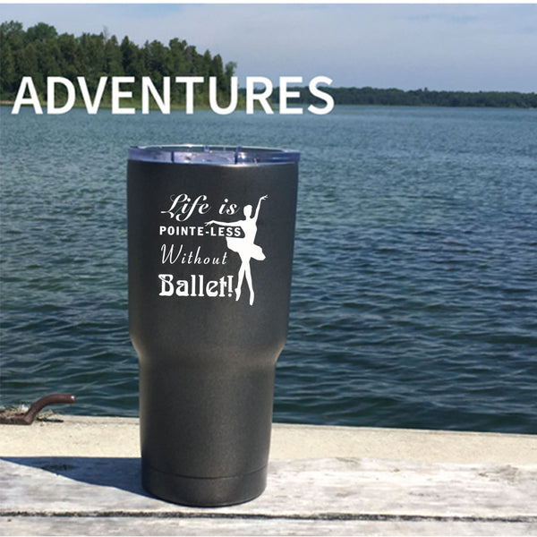 Life Is Pointe Less Without Ballet Tumbler 30 oz Stainless Steel, I Love Ballet Travel Mug