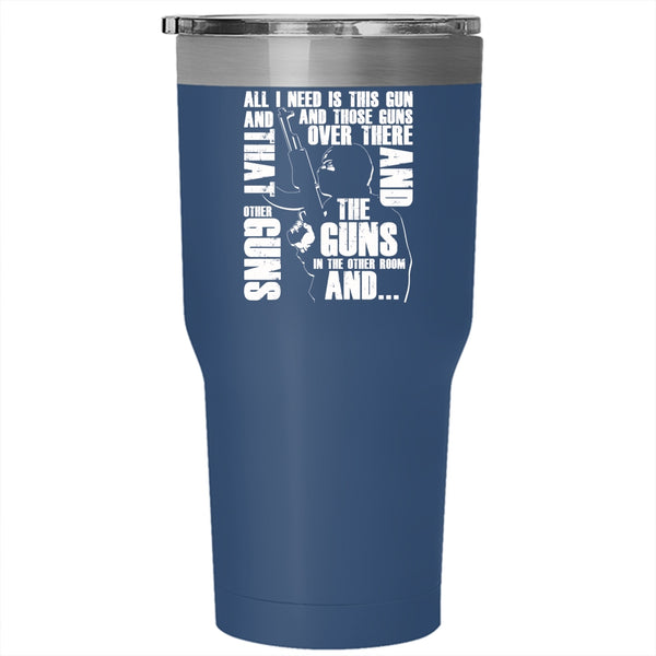 All I Need Is This Gun And Those Guns Tumbler 30 oz Stainless Steel, Cool Gunner Travel Mug