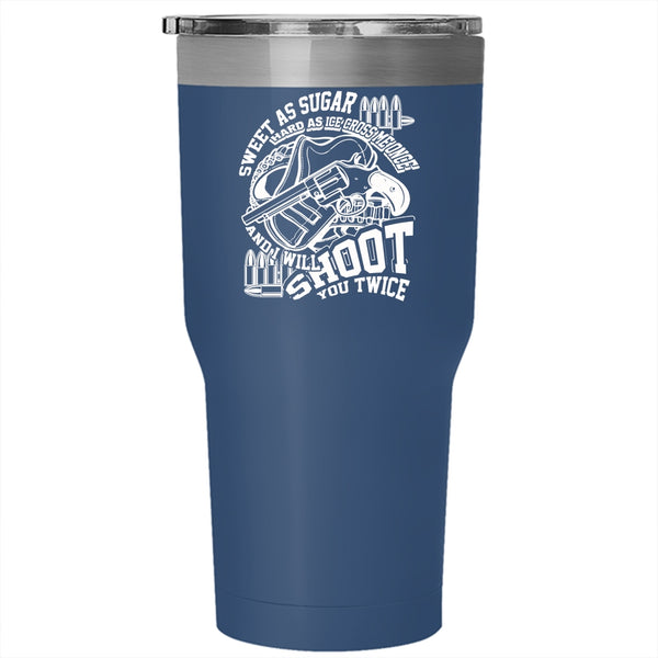 Sweet As Sugar Hard As Ice Tumbler 30 oz Stainless Steel, I Will Shoot You Twice Travel Mug