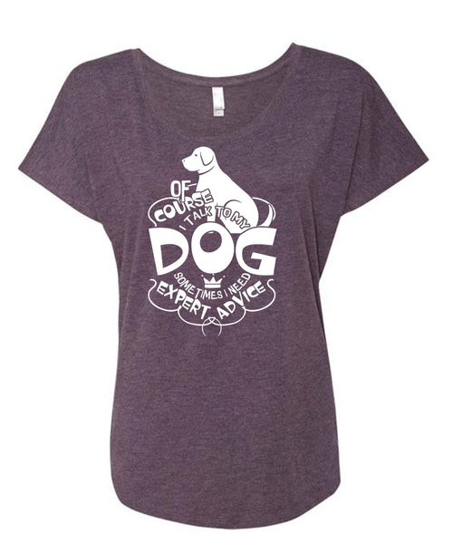 I Talk To My Dog T Shirt, I Need Expert Advice T Shirt, Cool Shirt (Ladies' Triblend Dolman Sleeve)