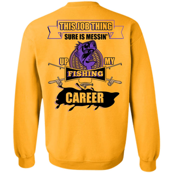 Being A Fisherman T Shirt, This Job Thing Sure Is Messing Up My Fishing Career Sweatshirt