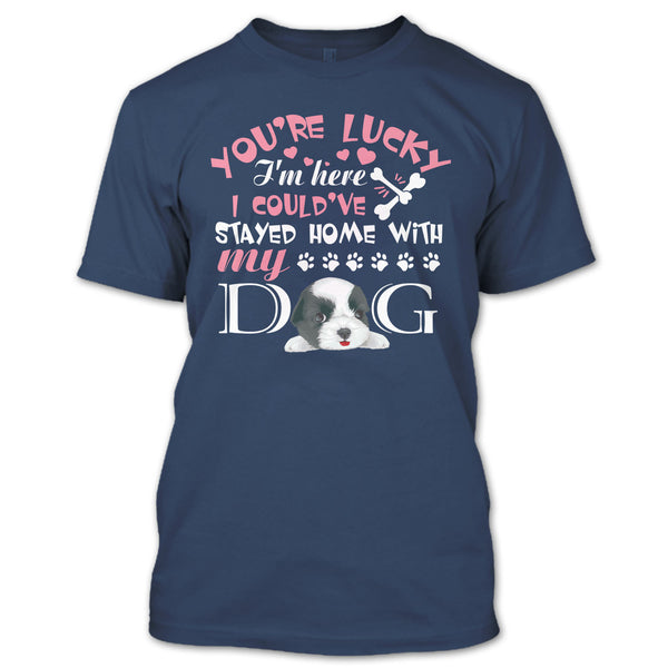 You're Lucky T Shirt, I Could've Stayed Home With My Dog T Shirt