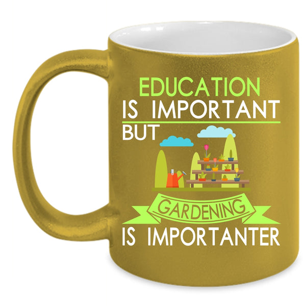 Education Is Important Coffee Mug, Gardening Is Importanter Coffee Cup