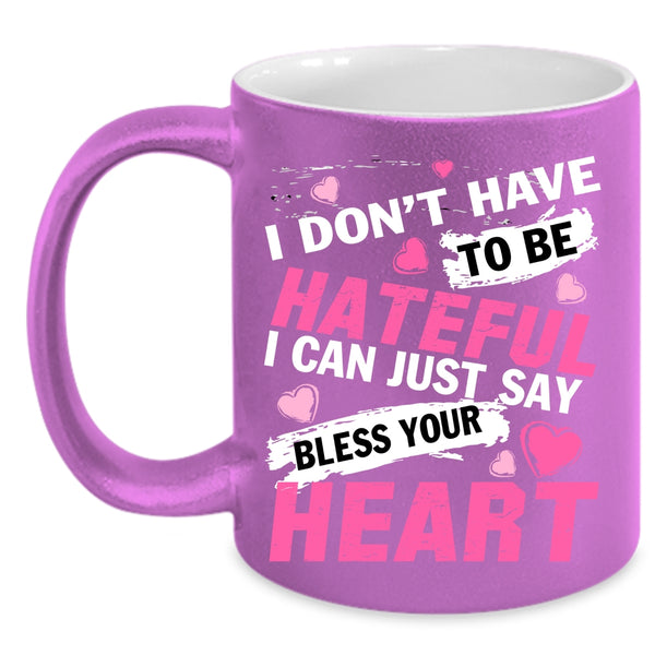 I Don't Have To Be Hateful Coffee Mug, Bless Your Heart Coffee Cup