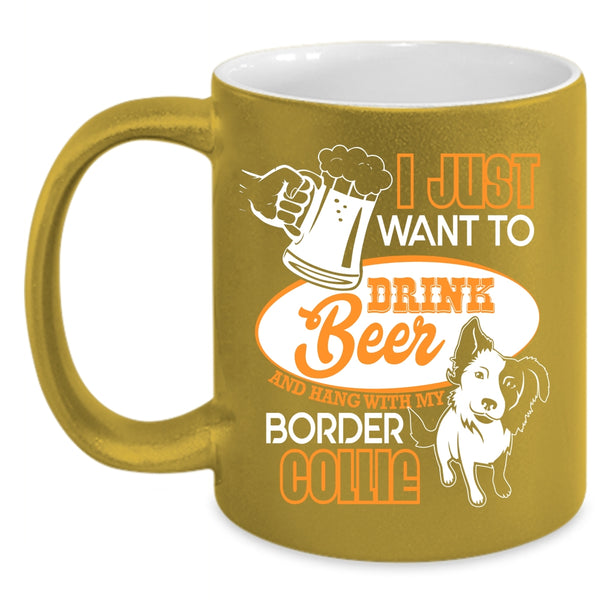 I Just Want To Drink Beer Coffee Mug, Hang Out With My Border Collie Coffee Cup